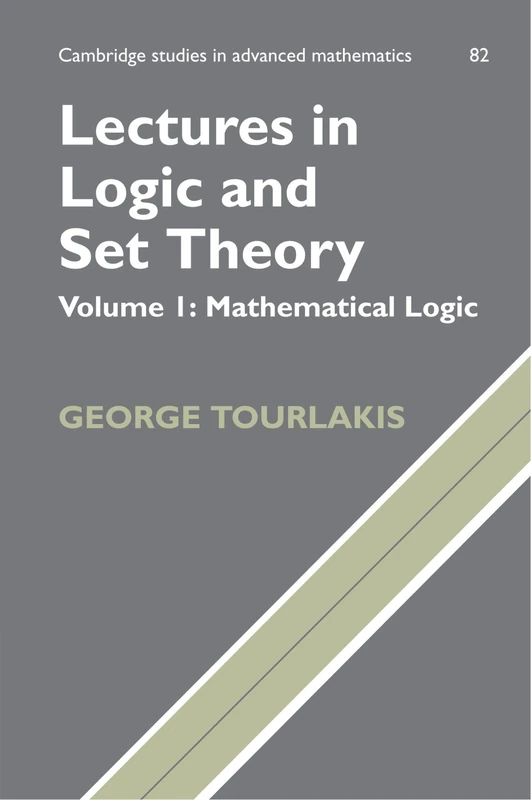 Lectures in Logic and Set Theory: Volume I: Mathematical Logic: 82 (Cambridge Studies in Advanced Mathematics, Series Number 82)