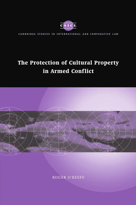 The Protection of Cultural Property in Armed Conflict: 50 (Cambridge Studies in International and Comparative Law, Series Number 50)