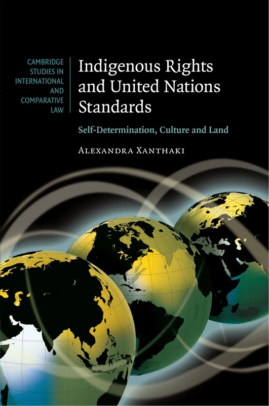 Indigenous Rights and United Nations Standards: Self-Determination, Culture and Land: 52 (Cambridge Studies in International and Comparative Law, Series Number 52)