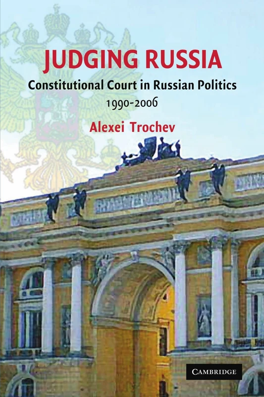 Judging Russia: Constitutional Court in Russian Politics 1990-2006: The Role of the Constitutional Court in Russian Politics 1990–2006