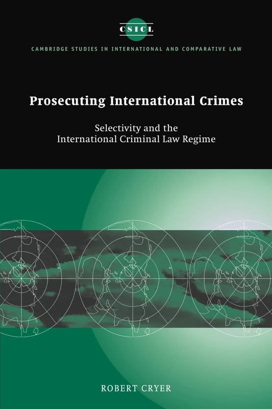 Prosecuting International Crimes: Selectivity and the International Criminal Law Regime: 41 (Cambridge Studies in International and Comparative Law, Series Number 41)