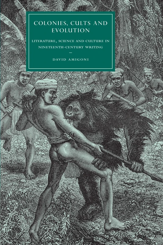 Colonies, Cults and Evolution: Literature, Science and Culture in Nineteenth-Century Writing: 59 (Cambridge Studies in Nineteenth-Century Literature and Culture, Series Number 59)