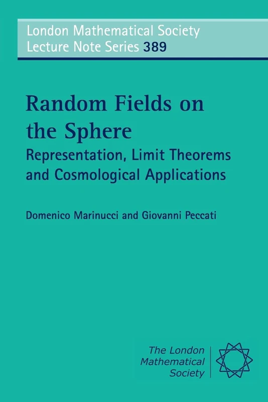 Random Fields on the Sphere: Representation, Limit Theorems and Cosmological Applications: 389 (London Mathematical Society Lecture Note Series, Series Number 389)
