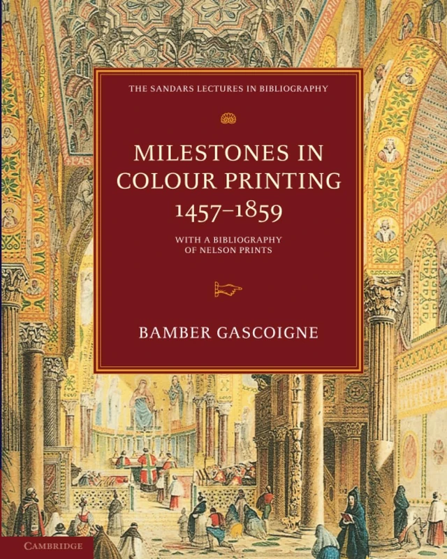 Milestones in Colour Printing 1457–1859: With a Bibliography of Nelson Prints (The Sandars Lectures in Bibliography)