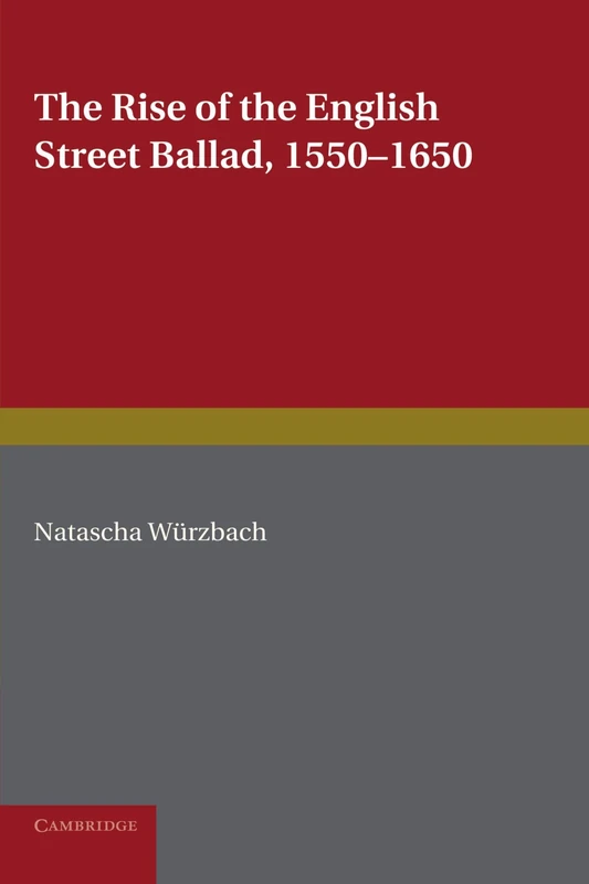 The Rise of the English Street Ballad, 1550-1650 (European Studies in English Literature)