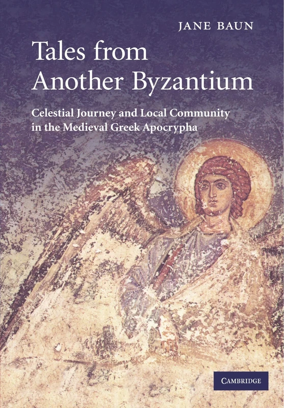 Tales from Another Byzantium: Celestial Journey and Local Community in the Medieval Greek Apocrypha