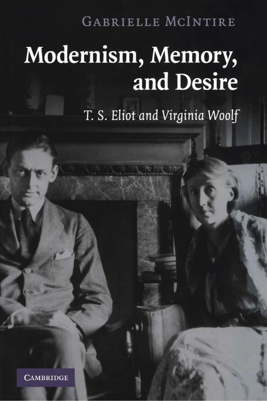 Modernism, Memory, and Desire: T. S. Eliot and Virginia Woolf