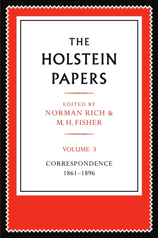 The Holstein Papers: The Memoirs, Diaries and Correspondence of Friedrich von Holstein 1837-1909 Volume 3 (The Holstein Papers 4 Volume Paperback Set)