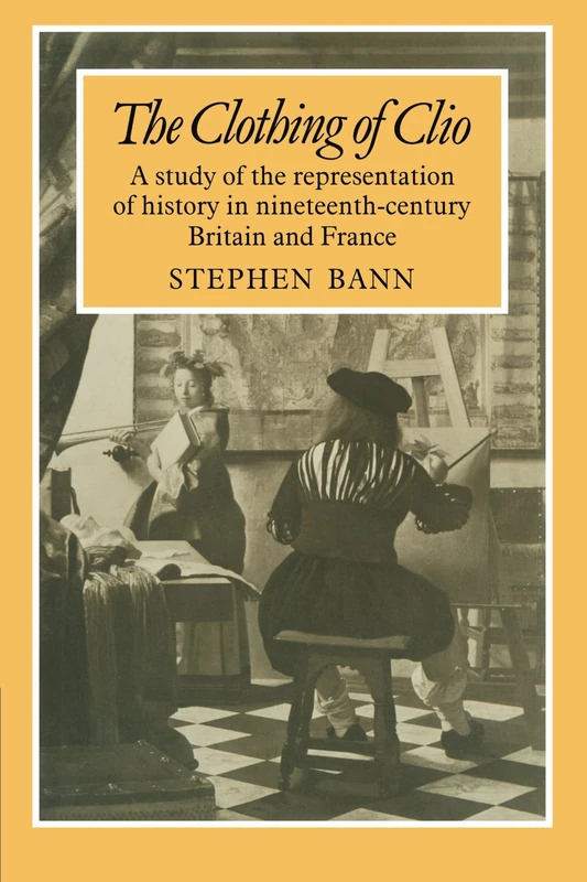 The Clothing of Clio: A Study of the Representation of History in Nineteenth-Century Britain and France