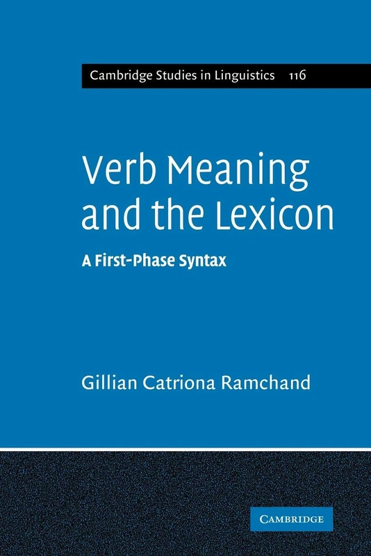 Verb Meaning and the Lexicon: A First-Phase Syntax: 116 (Cambridge Studies in Linguistics, Series Number 116)
