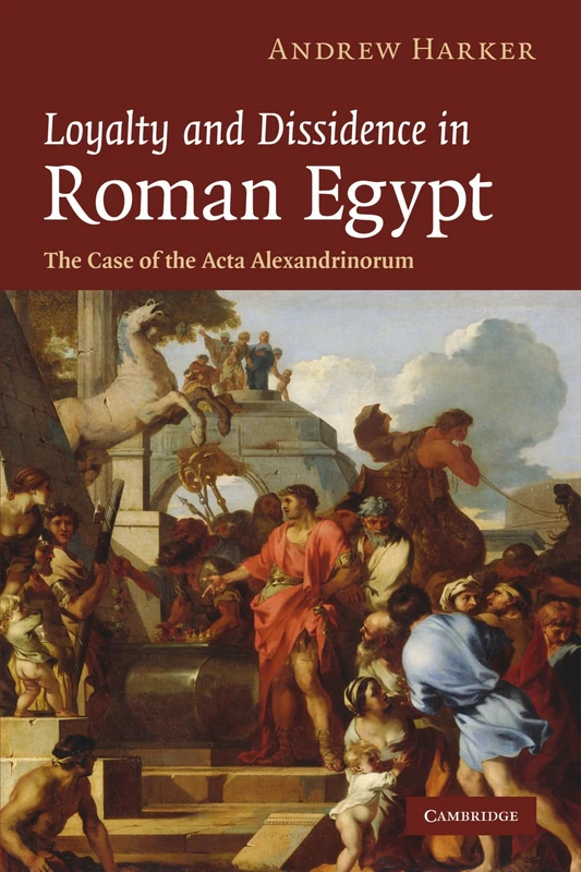Loyalty and Dissidence in Roman Egypt: The Case of the Acta Alexandrinorum