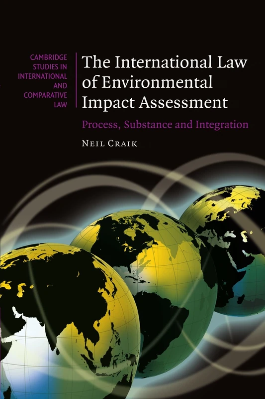 The International Law of Environmental Impact Assessment: Process, Substance and Integration: 58 (Cambridge Studies in International and Comparative Law, Series Number 58)