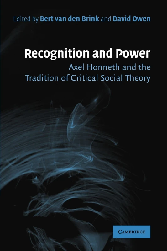 Recognition and Power: Axel Honneth and the Tradition of Critical Social Theory