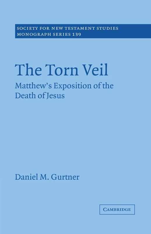 The Torn Veil: Matthew's Exposition of the Death of Jesus: 139 (Society for New Testament Studies Monograph Series, Series Number 139)