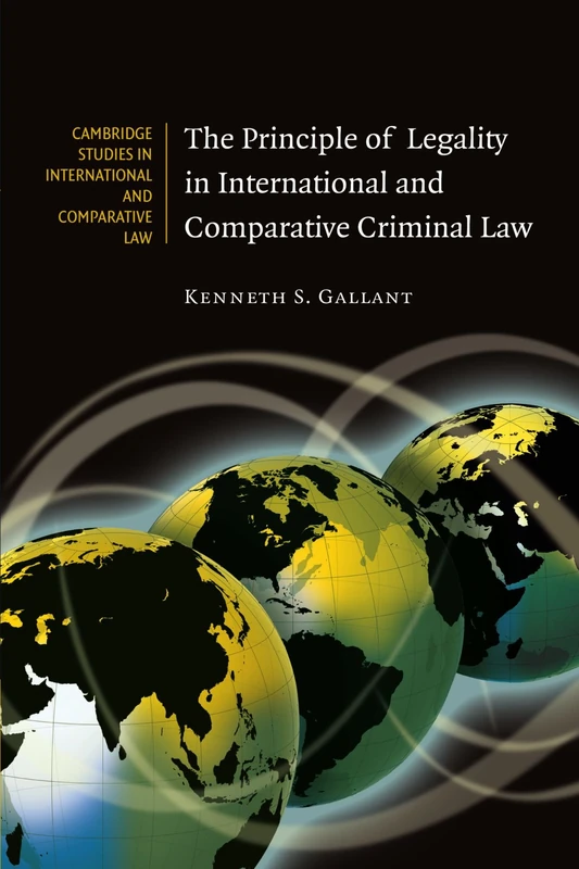The Principle of Legality in International and Comparative Criminal Law: 65 (Cambridge Studies in International and Comparative Law, Series Number 65)