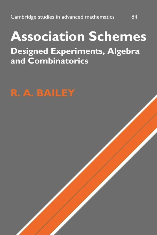 Association Schemes: Designed Experiments, Algebra and Combinatorics: 84 (Cambridge Studies in Advanced Mathematics, Series Number 84)