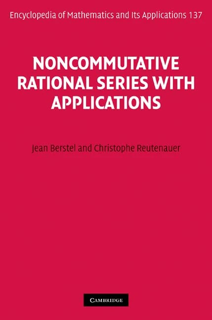 Noncommutative Rational Series with Applications: 137 (Encyclopedia of Mathematics and its Applications, Series Number 137)