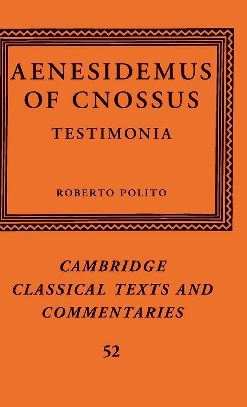 Aenesidemus of Cnossus: Testimonia: 52 (Cambridge Classical Texts and Commentaries, Series Number 52)