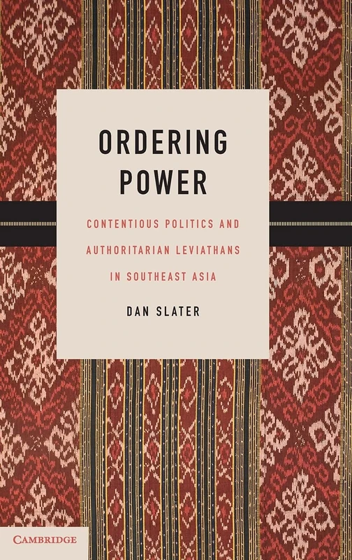 Ordering Power: Contentious Politics and Authoritarian Leviathans in Southeast Asia (Cambridge Studies in Comparative Politics)