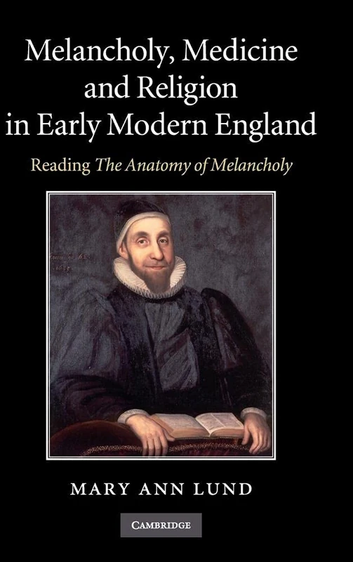 Melancholy, Medicine and Religion in Early Modern England: Reading 'The Anatomy of Melancholy'