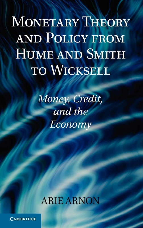 Monetary Theory and Policy from Hume and Smith to Wicksell: Money, Credit, and the Economy (Historical Perspectives on Modern Economics)