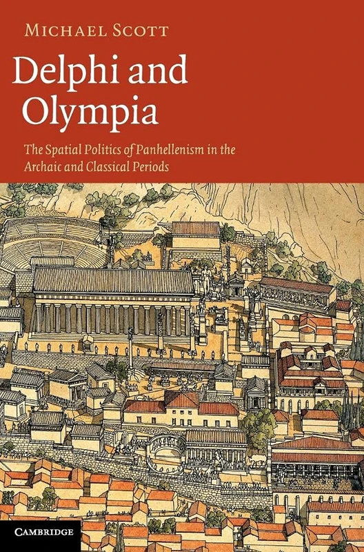 Delphi and Olympia: The Spatial Politics of Panhellenism in the Archaic and Classical Periods