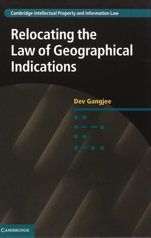 Relocating the Law of Geographical Indications: 15 (Cambridge Intellectual Property and Information Law, Series Number 15)