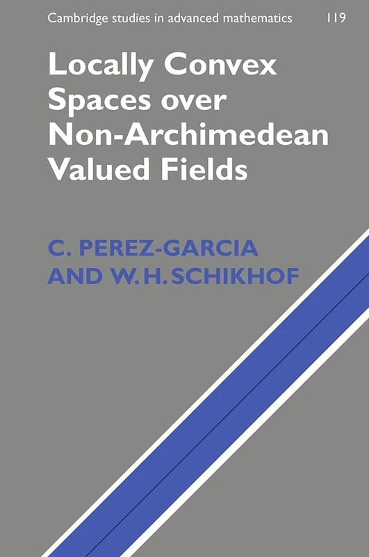 Locally Convex Spaces over Non-Archimedean Valued Fields (Cambridge Studies in Advanced Mathematics): 119 (Cambridge Studies in Advanced Mathematics, Series Number 119)
