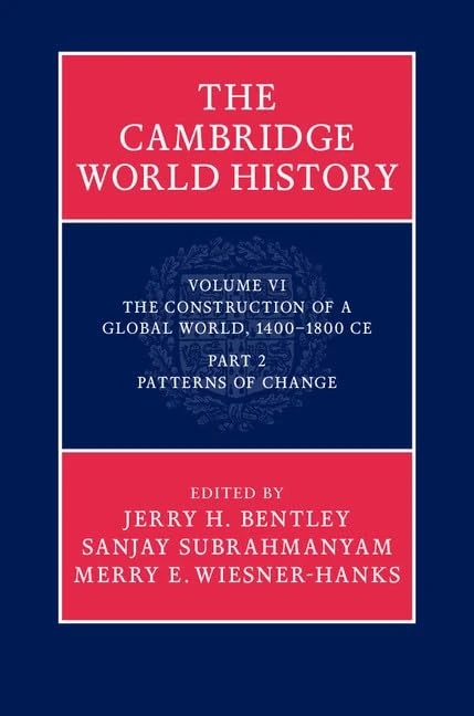 The Cambridge World History: The Construction of a Global World, 1400-1800 CE: Part 2. Patterns of change