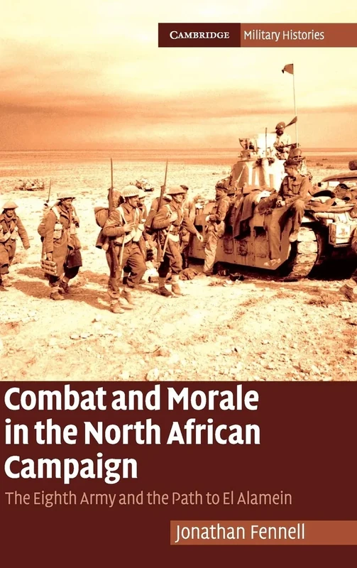 Combat and Morale in the North African Campaign: The Eighth Army and the Path to El Alamein (Cambridge Military Histories)