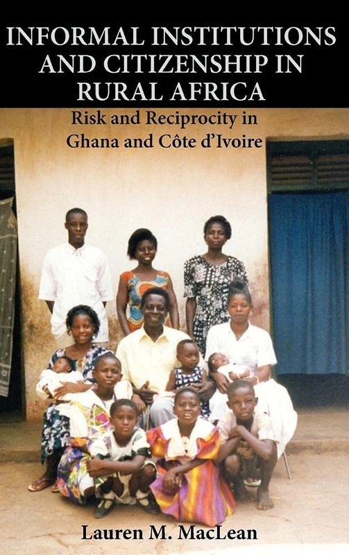 Informal Institutions and Citizenship in Rural Africa: Risk and Reciprocity in Ghana and Côte d'Ivoire (Cambridge Studies in Comparative Politics)