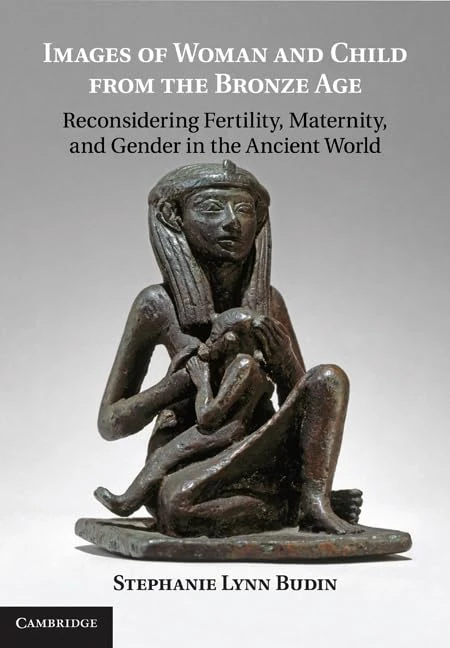 Images of Woman and Child from the Bronze Age: Reconsidering Fertility, Maternity, and Gender in the Ancient World