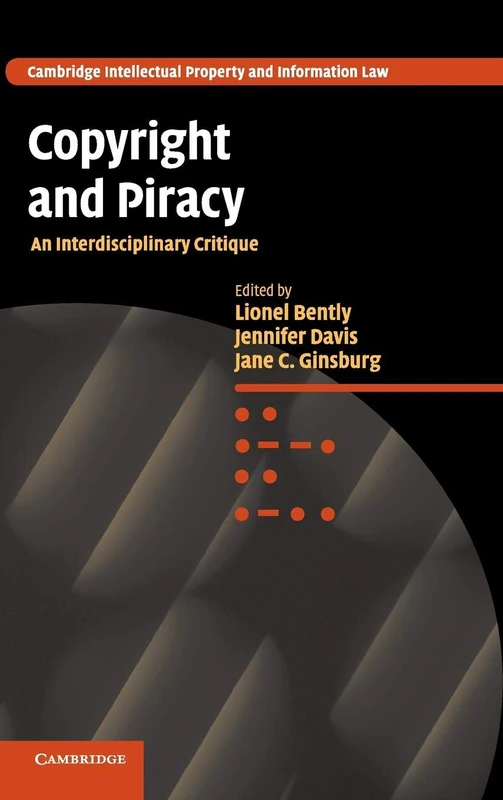 Copyright and Piracy: An Interdisciplinary Critique: 13 (Cambridge Intellectual Property and Information Law, Series Number 13)