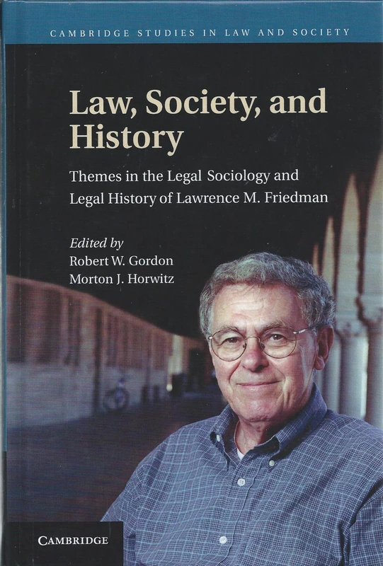 Law, Society, and History: Themes in the Legal Sociology and Legal History of Lawrence M. Friedman (Cambridge Studies in Law and Society)
