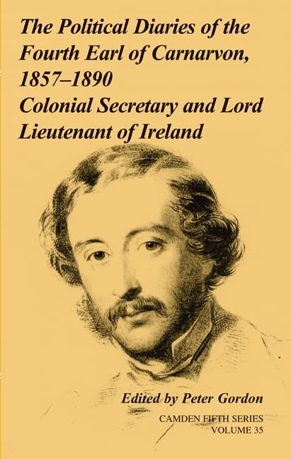 The Political Diaries of the Fourth Earl of Carnarvon, 1857–1890: Volume 35: Colonial Secretary and Lord-Lieutenant of Ireland (Camden Fifth Series, Series Number 35)