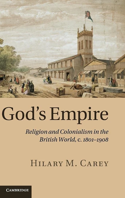 God's Empire: Religion and Colonialism in the British World, c.1801–1908