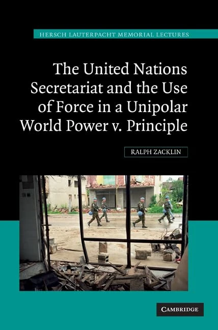 The United Nations Secretariat and the Use of Force in a Unipolar World: Power v. Principle: 19 (Hersch Lauterpacht Memorial Lectures, Series Number 19)