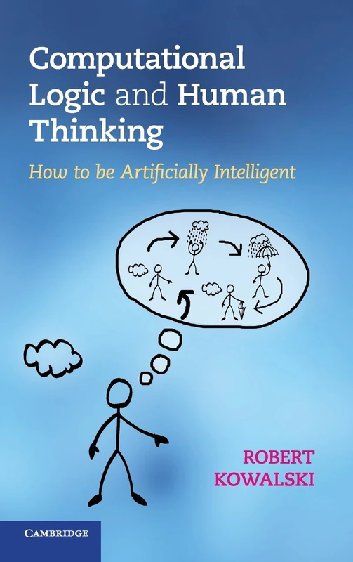 Computational Logic and Human Thinking: How to Be Artificially Intelligent