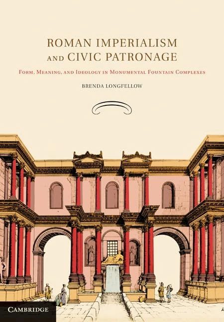 Roman Imperialism and Civic Patronage: Form, Meaning, and Ideology in Monumental Fountain Complexes - Image 1