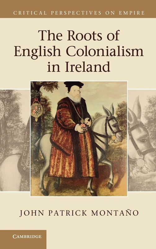 The Roots of English Colonialism in Ireland (Critical Perspectives on Empire)