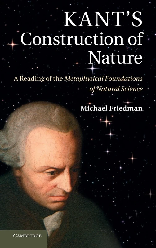 Kantâ€™s Construction of Nature: A Reading of the Metaphysical Foundations of Natural Science