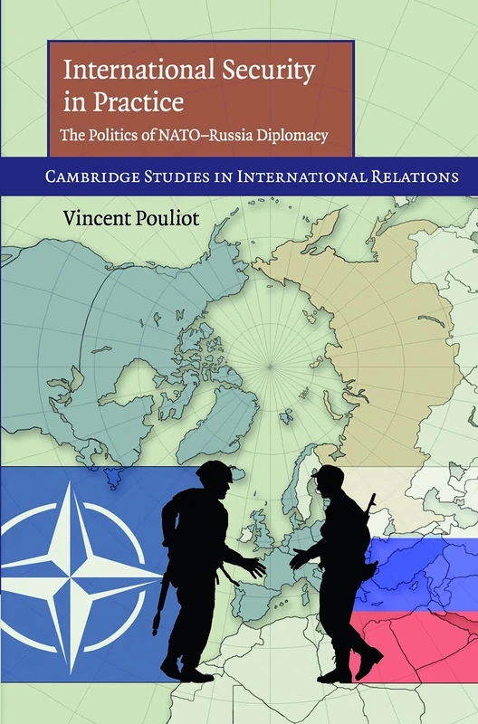 International Security in Practice: The Politics of NATO-Russia Diplomacy: 113 (Cambridge Studies in International Relations, Series Number 113)