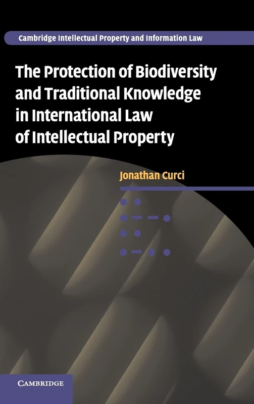 The Protection of Biodiversity and Traditional Knowledge in International Law of Intellectual Property: 12 (Cambridge Intellectual Property and Information Law, Series Number 12)