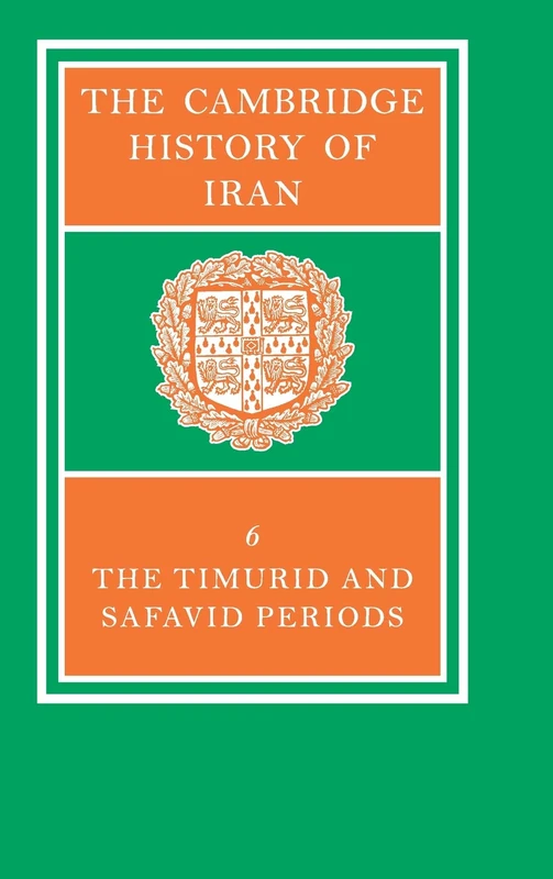The Cambridge History of Iran: The Timurid and Safavid Periods: Volume 6