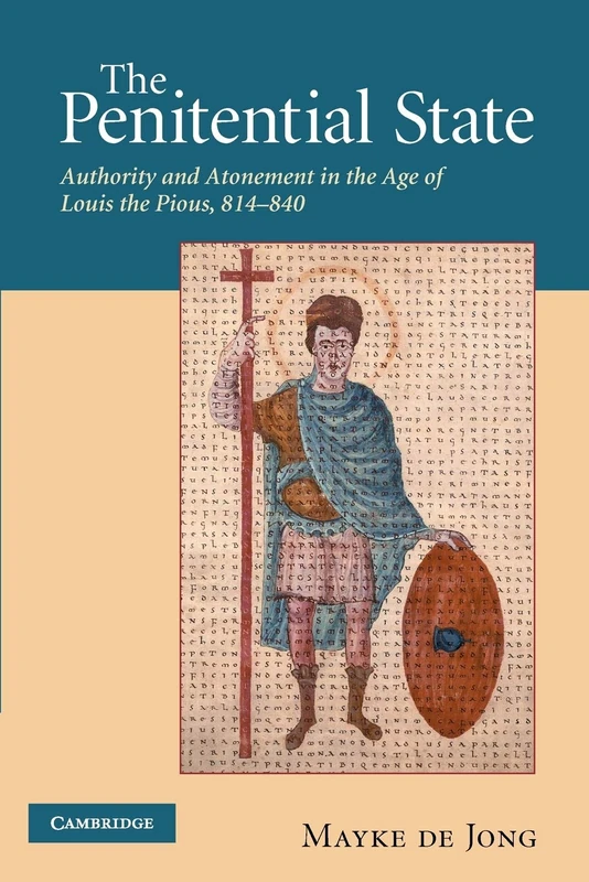 The Penitential State: Authority and Atonement in the Age of Louis the Pious, 814-840