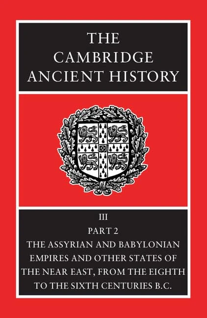 The Cambridge Ancient History: The Assyrian and Babylonian Empires and Other States of the Near East, from the Eighth to the Sixth Centurie: Part 2
