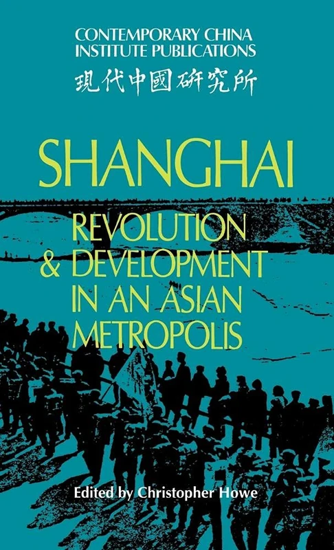 Shanghai: Revolution and Development in an Asian Metropolis (Contemporary China Institute Publications)