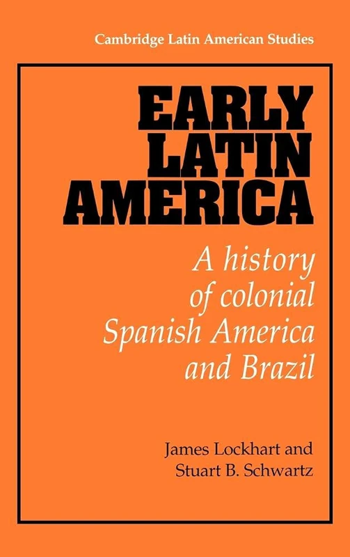 Early Latin America: A History of Colonial Spanish America and Brazil: 46 (Cambridge Latin American Studies, Series Number 46)