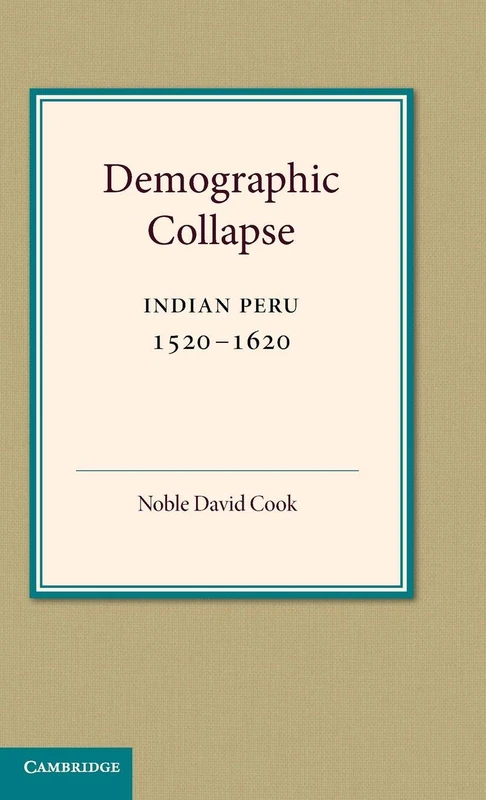 Demographic Collapse: Indian Peru, 1520–1620: 41 (Cambridge Latin American Studies, Series Number 41)