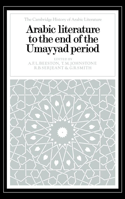 Arabic Literature to the End of the Umayyad Period (The Cambridge History of Arabic Literature)
